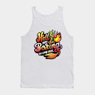 hell was boring so i came here Tank Top